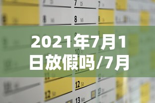 2021年7月1日放假吗/7月1日放假天数表 2021年7月1日放假吗/7月1日放假天数表