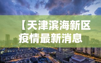 【天津滨海新区疫情最新消息,天津滨海新区详图】
