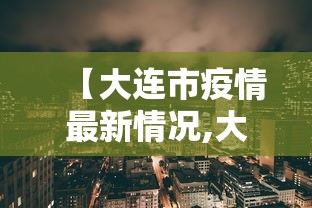 【大连市疫情最新情况,大连疫情大连疫情】 【大连市疫情最新情况,大连疫情大连疫情】