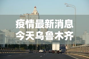 疫情最新消息今天乌鲁木齐新增/疫情最新消息今天乌鲁木齐新增病例 疫情最新消息今天乌鲁木齐新增/疫情最新消息今天乌鲁木齐新增病例