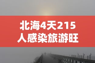 北海4天215人感染旅游旺季急收尾（北海2022年3月25日广西北海疫情情况）