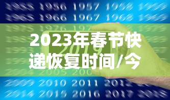 2023年春节快递恢复时间/今年春节快递停运吗 2023年春节快递恢复时间/今年春节快递停运吗