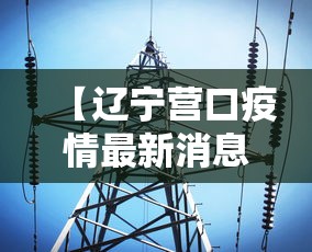 【辽宁营口疫情最新消息今天,辽宁营口是哪个省份的城市】