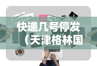 快递几号停发（天津格林国际幼儿园学费）