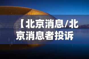 【北京消息/北京消息者投诉电话】 【北京消息/北京消息者投诉电话】