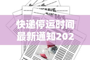 快递停运时间最新通知2022/快递停运时间表2027 快递停运时间最新通知2022/快递停运时间表2027