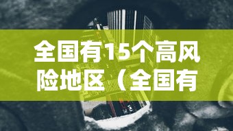 全国有15个高风险地区(全国有哪些高中) 全国有15个高风险地区(全国有哪些高中)