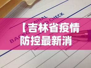 【吉林省疫情防控最新消息/吉林省疫情防控最新消息通知】 【吉林省疫情防控最新消息/吉林省疫情防控最新消息通知】
