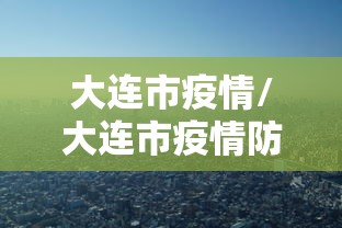 大连市疫情/大连市疫情防控重点保障企业名单