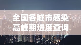 全国各城市感染高峰期进度查询/最新感染数据