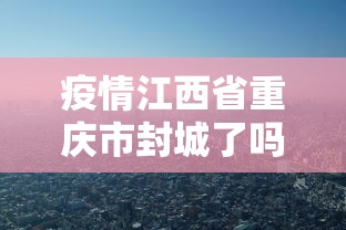 疫情江西省重庆市封城了吗:2022年重庆疫情封控时间表