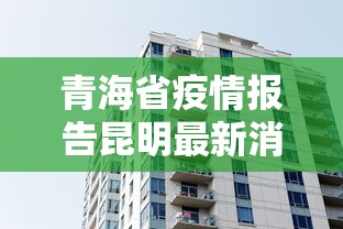 青海省疫情报告昆明最新消息/青海的疫情情况 最新消息 青海省疫情报告昆明最新消息/青海的疫情情况 最新消息