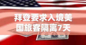拜登要求入境美国旅客隔离7天:拜登访问中国的行程 拜登要求入境美国旅客隔离7天:拜登访问中国的行程