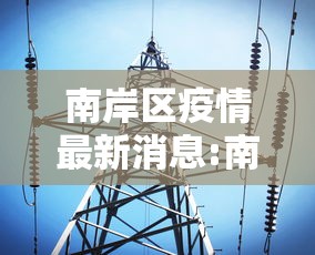 南岸区疫情最新消息:南岸区疫情最新消息今天 南岸区疫情最新消息:南岸区疫情最新消息今天