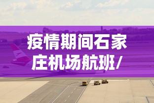 疫情期间石家庄机场航班/石家庄航班停飞情况