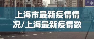 上海市最新疫情情况/上海最新疫情数据 上海市最新疫情情况/上海最新疫情数据
