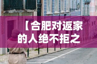 【合肥对返家的人绝不拒之门外/回合肥v】
