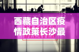 西藏自治区疫情政策长沙最新:西藏最新情况