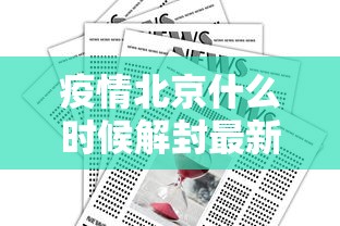 疫情北京什么时候解封最新消息（北京最新解封政策）