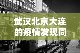 武汉北京大连的疫情发现同一问题/武汉 大连