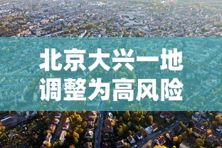 北京大兴一地调整为高风险地区/北京大兴区属于哪个区