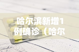 哈尔滨新增1例确诊(哈尔滨新增一例本土阳性感染者) 哈尔滨新增1例确诊(哈尔滨新增一例本土阳性感染者)