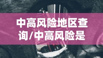 中高风险地区查询/中高风险是什么意思 中高风险地区查询/中高风险是什么意思