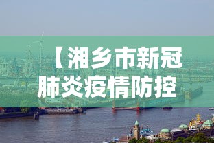 【湘乡市新冠肺炎疫情防控,湘乡市新冠肺炎疫情防控指挥部】