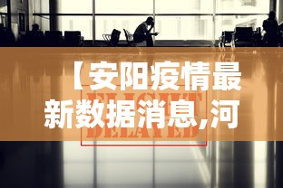【安阳疫情最新数据消息,河南安阳疫情什么情况】