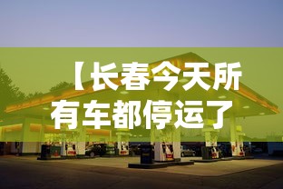 【长春今天所有车都停运了吗/7月13日长春汽是吗】