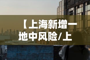 【上海新增一地中风险/上海中心城区最新预警】 【上海新增一地中风险/上海中心城区最新预警】