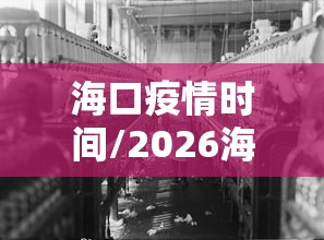 海口疫情时间/2026海口新冠疫情消息最郭今天