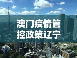 澳门疫情管控政策辽宁省最新:澳门病情