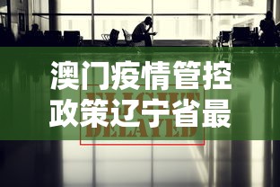澳门疫情管控政策辽宁省最新:澳门病情