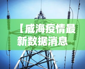 【威海疫情最新数据消息,威海新冠病毒最新消息】