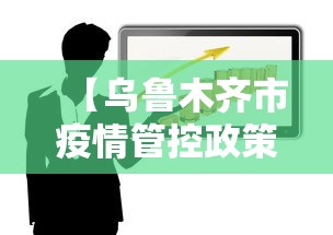 【乌鲁木齐市疫情管控政策,乌鲁木齐市疫情封闭时间】 【乌鲁木齐市疫情管控政策,乌鲁木齐市疫情封闭时间】