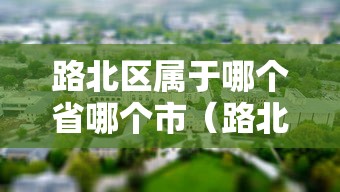 路北区属于哪个省哪个市（路北区是哪个城市）