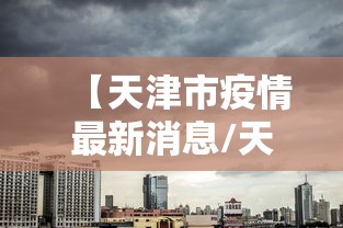 【天津市疫情最新消息/天津市新型冠状病毒感染的肺炎疫情】 【天津市疫情最新消息/天津市新型冠状病毒感染的肺炎疫情】