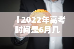 【2022年高考时间是6月几号/2022年高考是哪天】 【2022年高考时间是6月几号/2022年高考是哪天】