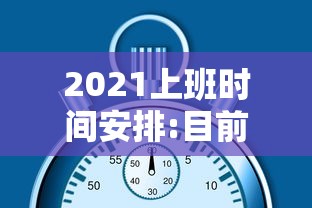 2021上班时间安排:目前上班时间安排