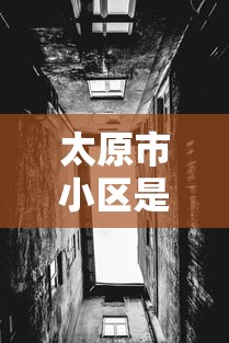 太原市小区是否封闭:太原市小区是否封闭了 太原市小区是否封闭:太原市小区是否封闭了