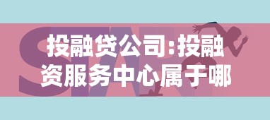 投融贷公司:投融资服务中心属于哪个单位 投融贷公司:投融资服务中心属于哪个单位