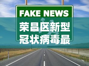 荣昌区新型冠状病毒最新消息:荣昌今天新消息 荣昌区新型冠状病毒最新消息:荣昌今天新消息