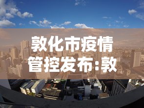 敦化市疫情管控发布:敦化市最新消息 敦化市疫情管控发布:敦化市最新消息