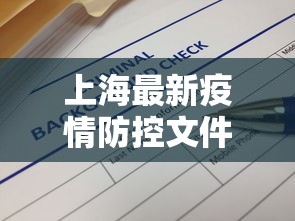 上海最新疫情防控文件/上海最新政策动态 上海最新疫情防控文件/上海最新政策动态