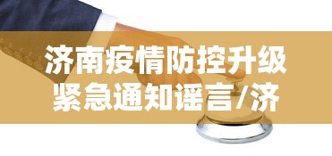 济南疫情防控升级紧急通知谣言/济南疫情防控文件 济南疫情防控升级紧急通知谣言/济南疫情防控文件