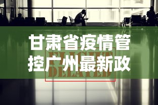 甘肃省疫情管控广州最新政策（甘肃疫情紧急通告）