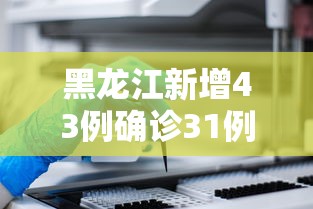 黑龙江新增43例确诊31例无症状/黑龙江发现一例 黑龙江新增43例确诊31例无症状/黑龙江发现一例
