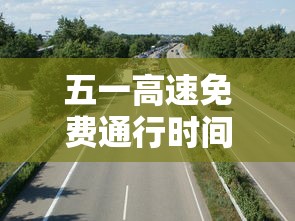 五一高速免费通行时间怎么算/五一高速免费通行政策