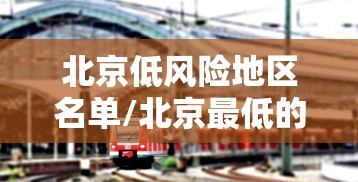 北京低风险地区名单/北京最低的地方在哪